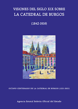 VISIONES DEL SIGLO XIX SOBRE LA CATEDRAL DE BURGOS (1842-1916)