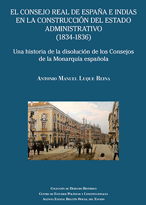 EL CONSEJO REAL DE ESPAÑA E INDIAS EN LA CONSTRUCCIÓN DEL ESTADO ADMINISTRATIVO (1834-1836)