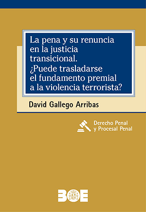 LA PENA Y SU RENUNCIA EN LA JUSTICIA TRANSICIONAL. ¿PUEDE TRASLADARSE EL FUNDAMENTO PREMIAL A LA VIOLENCIA TERRORISTA?